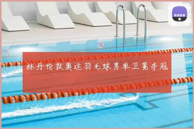 林丹伦敦奥运羽毛球男单卫冕夺冠