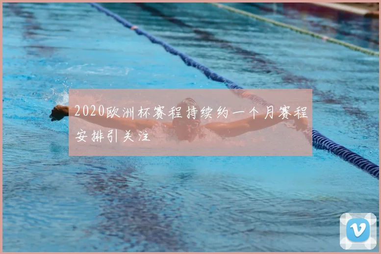 2020欧洲杯赛程持续约一个月赛程安排引关注